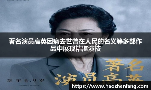 著名演员高英因病去世曾在人民的名义等多部作品中展现精湛演技